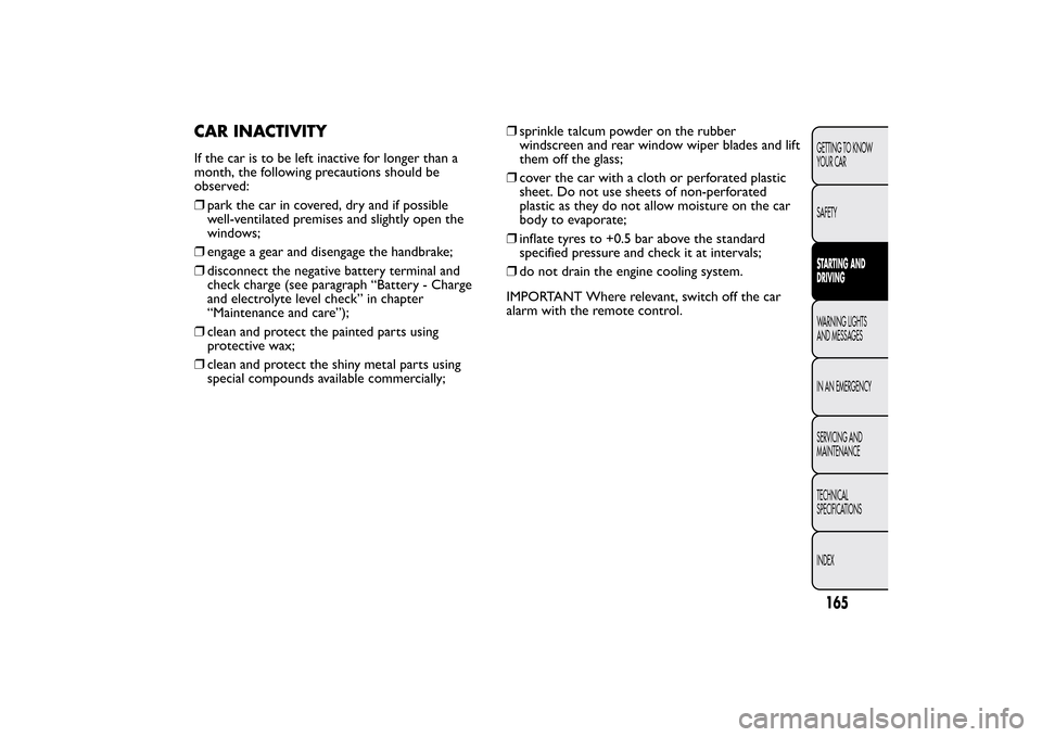 FIAT BRAVO 2013 2.G Owners Manual CAR INACTIVITYIf the car is to be left inactive for longer than a
month, the following precautions should be
observed:
❒park the car in covered, dry and if possible
well-ventilated premises and slig FIAT BRAVO 2013 2.G Owners Manual CAR INACTIVITYIf the car is to be left inactive for longer than a
month, the following precautions should be
observed:
❒park the car in covered, dry and if possible
well-ventilated premises and slig