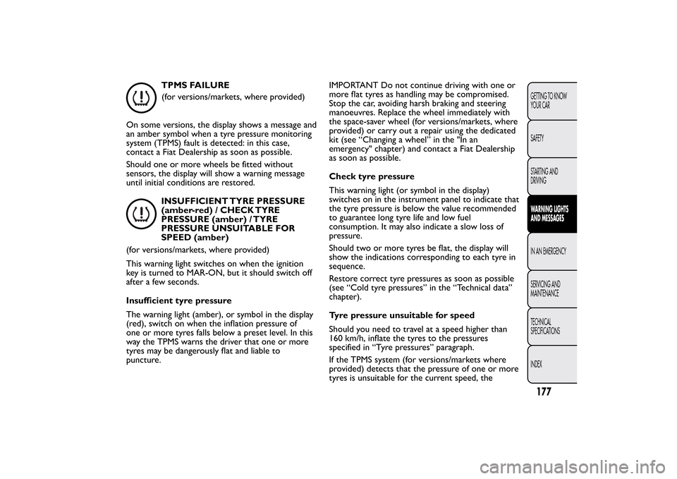 FIAT BRAVO 2013 2.G Owners Manual TPMS FAILURE
(for versions/markets, where provided)
On some versions, the display shows a message and
an amber symbol when a tyre pressure monitoring
system (TPMS) fault is detected: in this case,
con FIAT BRAVO 2013 2.G Owners Manual TPMS FAILURE
(for versions/markets, where provided)
On some versions, the display shows a message and
an amber symbol when a tyre pressure monitoring
system (TPMS) fault is detected: in this case,
con