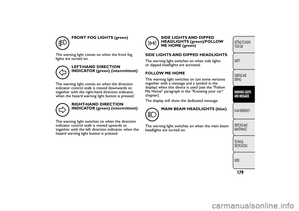 FIAT BRAVO 2013 2.G Owners Manual FRONT FOG LIGHTS (green)
The warning light comes on when the front fog
lights are turned on.LEFT-HAND DIRECTION
INDICATOR (green) (intermittent)
The warning light comes on when the direction
indicator FIAT BRAVO 2013 2.G Owners Manual FRONT FOG LIGHTS (green)
The warning light comes on when the front fog
lights are turned on.LEFT-HAND DIRECTION
INDICATOR (green) (intermittent)
The warning light comes on when the direction
indicator