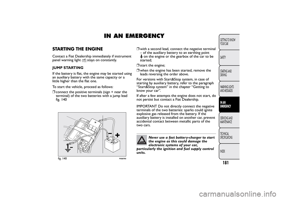 FIAT BRAVO 2013 2.G Owners Manual IN AN EMERGENCY
STARTING THE ENGINEContact a Fiat Dealership immediately if instrument
panel warning light
stays on constantly.
JUMP STARTING
If the battery is flat, the engine may be started using
an FIAT BRAVO 2013 2.G Owners Manual IN AN EMERGENCY
STARTING THE ENGINEContact a Fiat Dealership immediately if instrument
panel warning light
stays on constantly.
JUMP STARTING
If the battery is flat, the engine may be started using
an