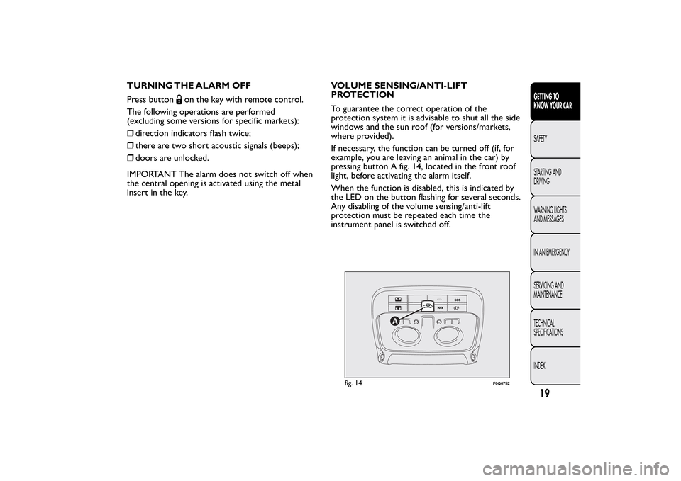 FIAT BRAVO 2013 2.G Owners Manual TURNING THE ALARM OFF
Press button
on the key with remote control.
The following operations are performed
(excluding some versions for specific markets):
❒direction indicators flash twice;
❒there 