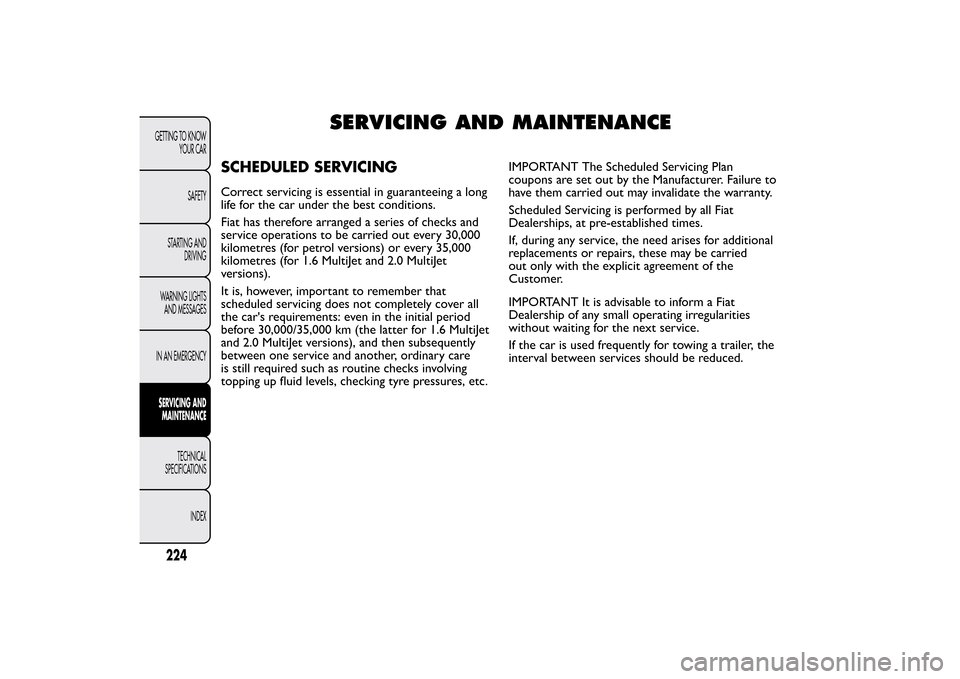 FIAT BRAVO 2013 2.G Owners Manual SERVICING AND MAINTENANCE
SCHEDULED SERVICINGCorrect servicing is essential in guaranteeing a long
life for the car under the best conditions.
Fiat has therefore arranged a series of checks and
servic