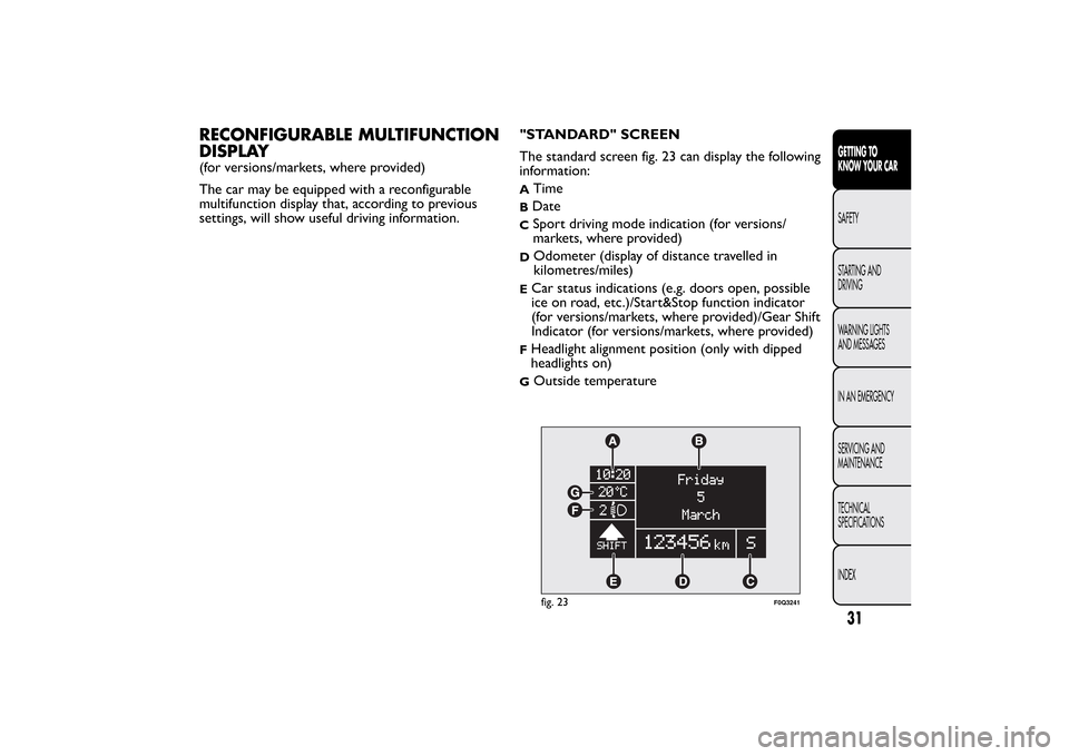 FIAT BRAVO 2013 2.G Owners Guide RECONFIGURABLE MULTIFUNCTION
DISPLAY(for versions/markets, where provided)
The car may be equipped with a reconfigurable
multifunction display that, according to previous
settings, will show useful dr