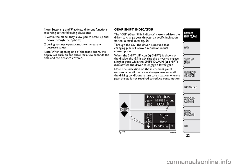 FIAT BRAVO 2013 2.G Owners Manual Note Buttons
and
activate different functions
according to the following situations:
❒within the menu, they allow you to scroll up and
down through the options;
❒during settings operations, they i