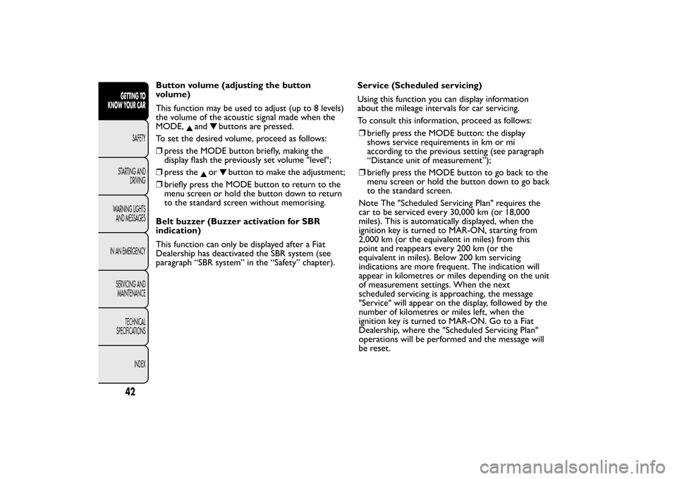 FIAT BRAVO 2013 2.G Service Manual Button volume (adjusting the button
volume)
This function may be used to adjust (up to 8 levels)
the volume of the acoustic signal made when the
MODE,
and
buttons are pressed.
To set the desired volum
