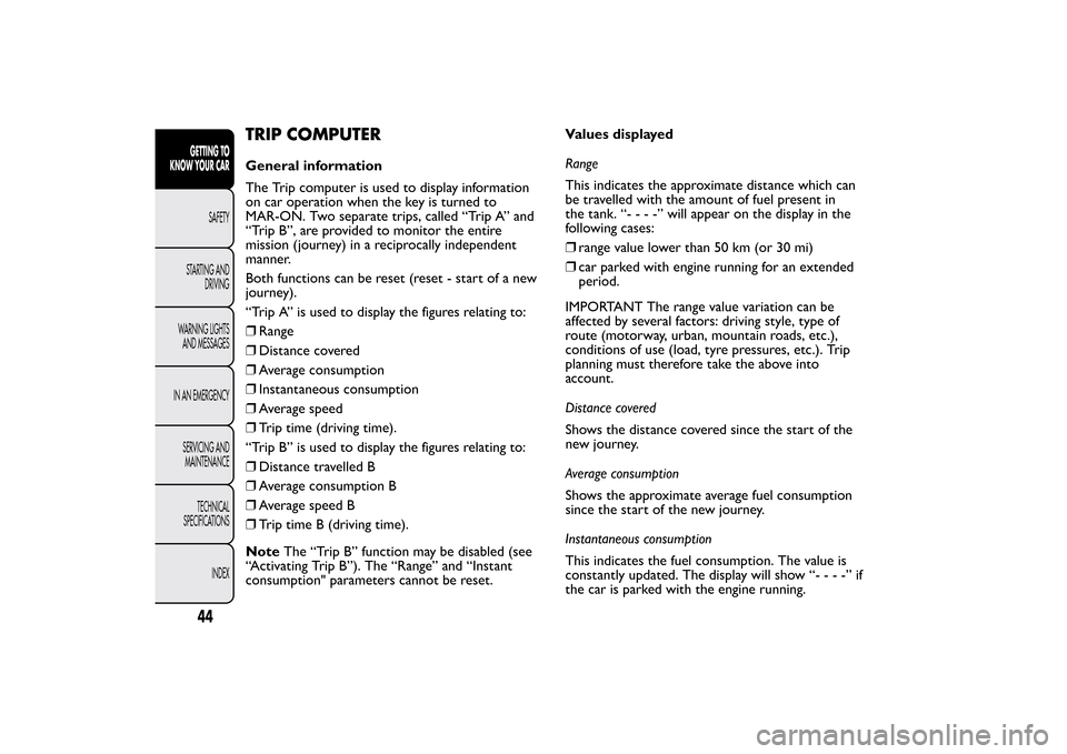 FIAT BRAVO 2013 2.G Service Manual TRIP COMPUTERGeneral information
The Trip computer is used to display information
on car operation when the key is turned to
MAR-ON. Two separate trips, called “Trip A” and
“Trip B”, are provi FIAT BRAVO 2013 2.G Service Manual TRIP COMPUTERGeneral information
The Trip computer is used to display information
on car operation when the key is turned to
MAR-ON. Two separate trips, called “Trip A” and
“Trip B”, are provi