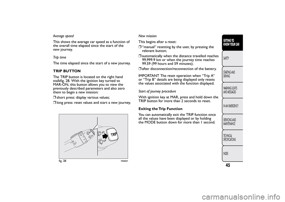 FIAT BRAVO 2013 2.G Service Manual Average speed
This shows the average car speed as a function of
the overall time elapsed since the start of the
new journey.
Tr i p t i me
The time elapsed since the start of a new journey.
TRIP BUTTO