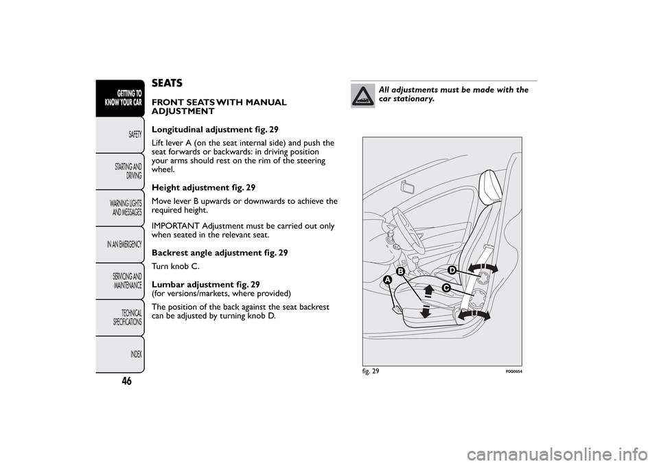 FIAT BRAVO 2013 2.G Service Manual SEATSFRONT SEATS WITH MANUAL
ADJUSTMENT
Longitudinal adjustment fig. 29
Lift lever A (on the seat internal side) and push the
seat forwards or backwards: in driving position
your arms should rest on t FIAT BRAVO 2013 2.G Service Manual SEATSFRONT SEATS WITH MANUAL
ADJUSTMENT
Longitudinal adjustment fig. 29
Lift lever A (on the seat internal side) and push the
seat forwards or backwards: in driving position
your arms should rest on t
