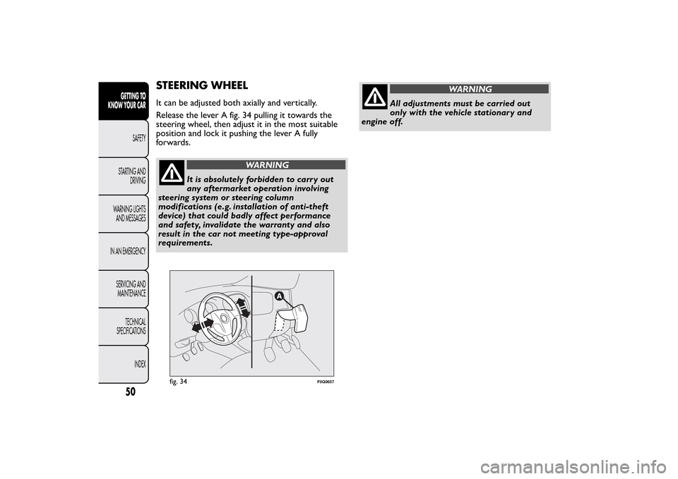FIAT BRAVO 2013 2.G Workshop Manual STEERING WHEELIt can be adjusted both axially and vertically.
Release the lever A fig. 34 pulling it towards the
steering wheel, then adjust it in the most suitable
position and lock it pushing the le