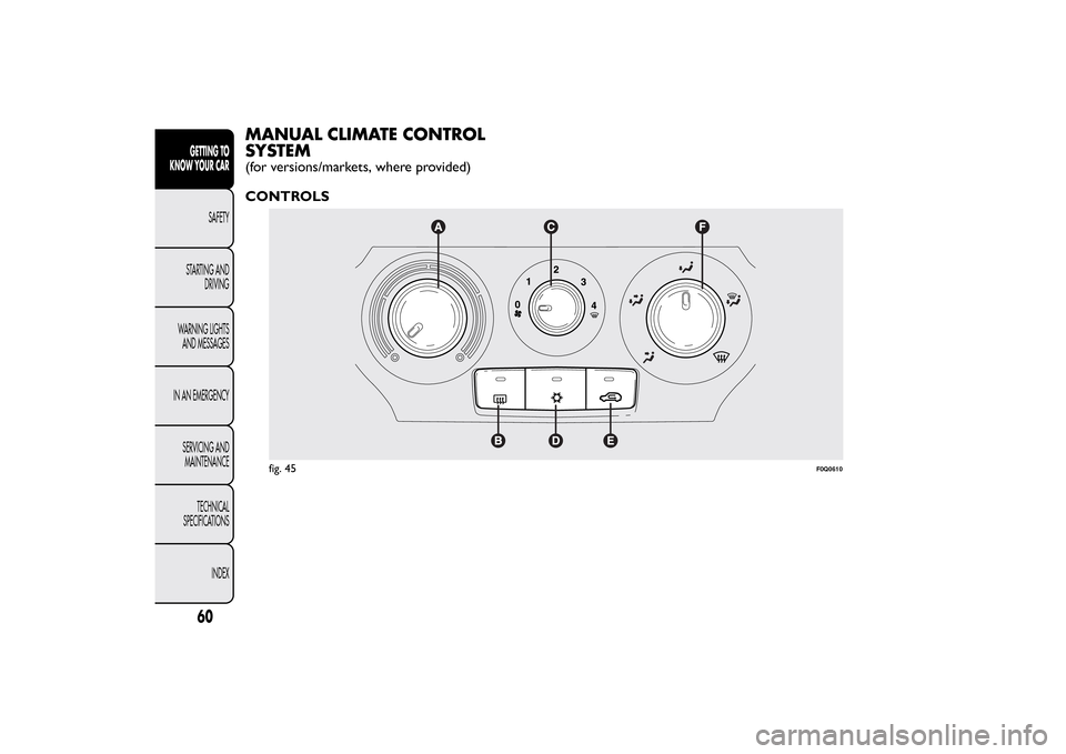 FIAT BRAVO 2013 2.G Repair Manual MANUAL CLIMATE CONTROL
SYSTEM(for versions/markets, where provided)
CONTROLS
fig. 45
F0Q0610
60GETTING TO
KNOW YOUR CAR
SAFETY
STARTING AND
DRIVING
WARNING LIGHTS
AND MESSAGES
IN AN EMERGENCY
SERVICIN
