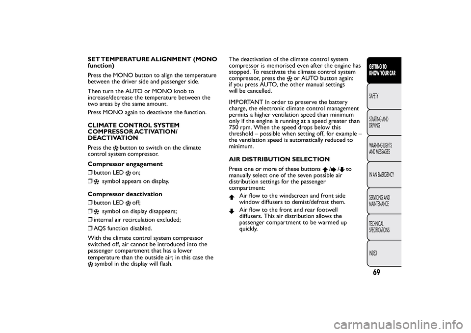 FIAT BRAVO 2013 2.G Manual PDF SET TEMPERATURE ALIGNMENT (MONO
function)
Press the MONO button to align the temperature
between the driver side and passenger side.
Then turn the AUTO or MONO knob to
increase/decrease the temperatur