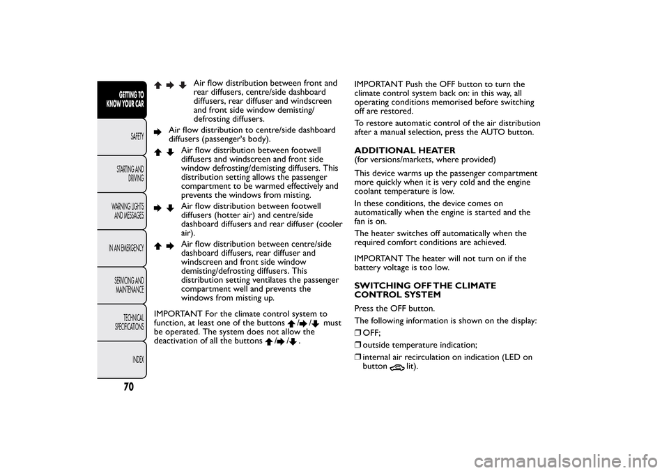 FIAT BRAVO 2013 2.G Manual PDF Air flow distribution between front and
rear diffusers, centre/side dashboard
diffusers, rear diffuser and windscreen
and front side window demisting/
defrosting diffusers.
Air flow distribution to ce