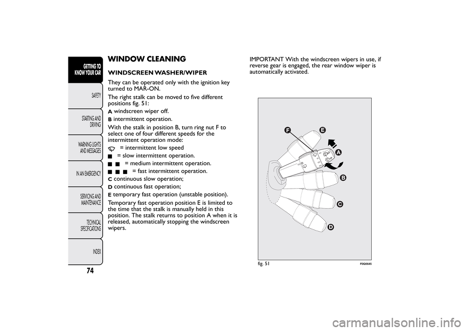 FIAT BRAVO 2013 2.G Owners Manual WINDOW CLEANINGWINDSCREEN WASHER/WIPER
They can be operated only with the ignition key
turned to MAR-ON.
The right stalk can be moved to five different
positions fig. 51:A
windscreen wiper off.
Binter