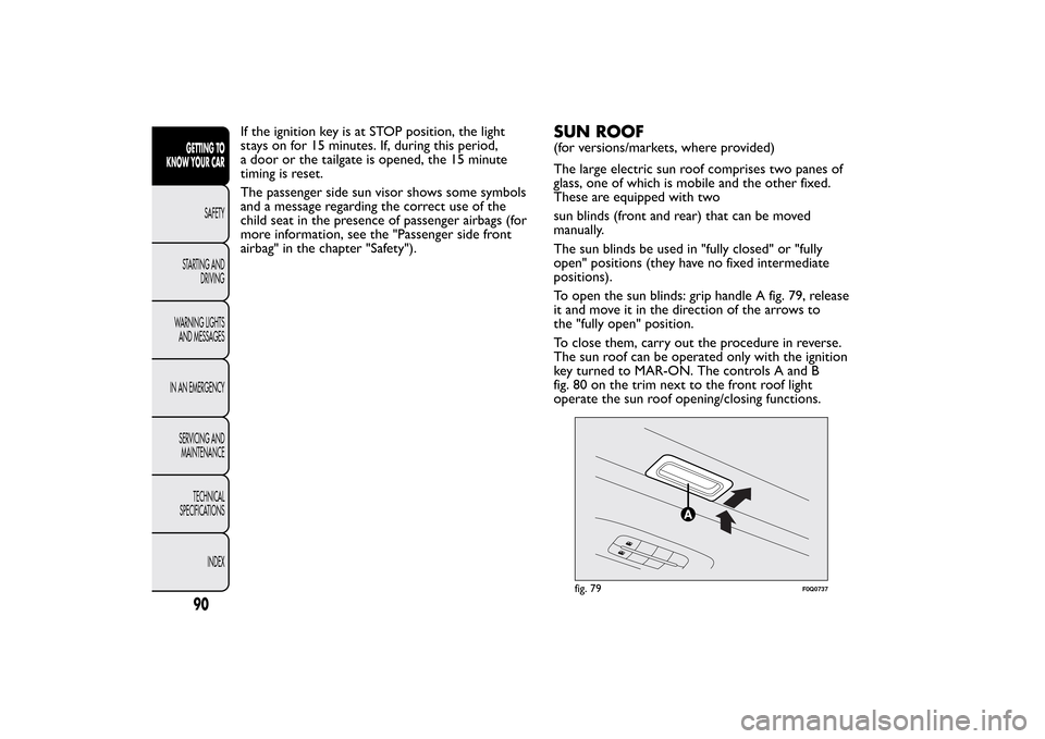 FIAT BRAVO 2013 2.G Owners Manual If the ignition key is at STOP position, the light
stays on for 15 minutes. If, during this period,
a door or the tailgate is opened, the 15 minute
timing is reset.
The passenger side sun visor shows FIAT BRAVO 2013 2.G Owners Manual If the ignition key is at STOP position, the light
stays on for 15 minutes. If, during this period,
a door or the tailgate is opened, the 15 minute
timing is reset.
The passenger side sun visor shows