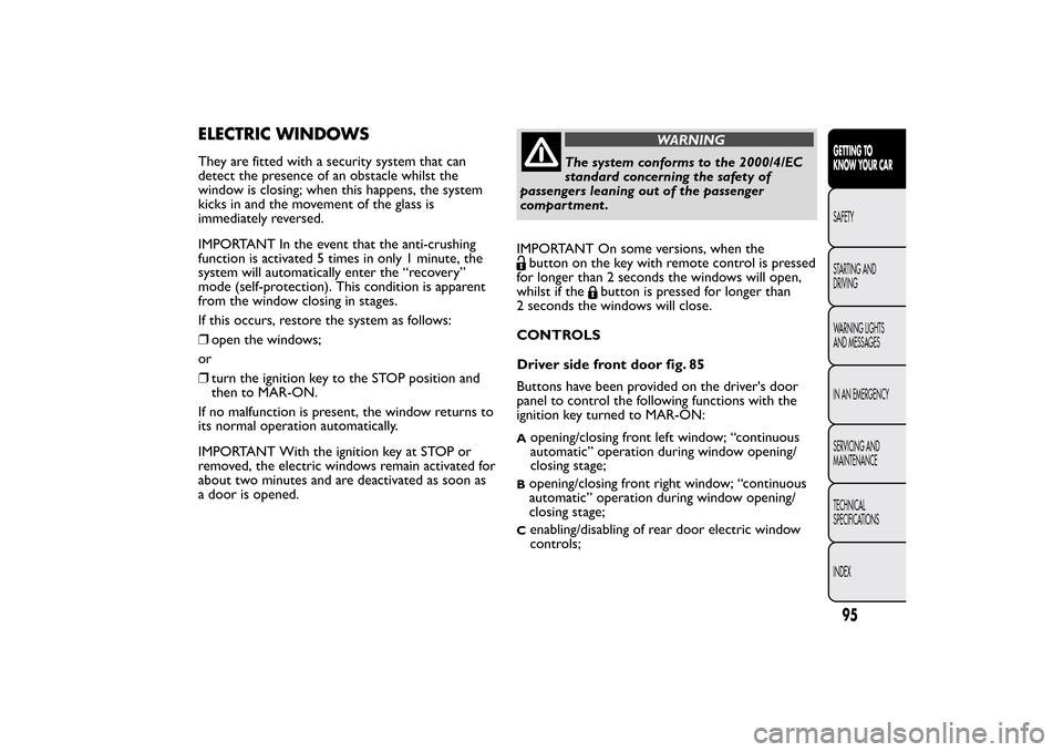 FIAT BRAVO 2013 2.G Owners Manual ELECTRIC WINDOWSThey are fitted with a security system that can
detect the presence of an obstacle whilst the
window is closing; when this happens, the system
kicks in and the movement of the glass is FIAT BRAVO 2013 2.G Owners Manual ELECTRIC WINDOWSThey are fitted with a security system that can
detect the presence of an obstacle whilst the
window is closing; when this happens, the system
kicks in and the movement of the glass is