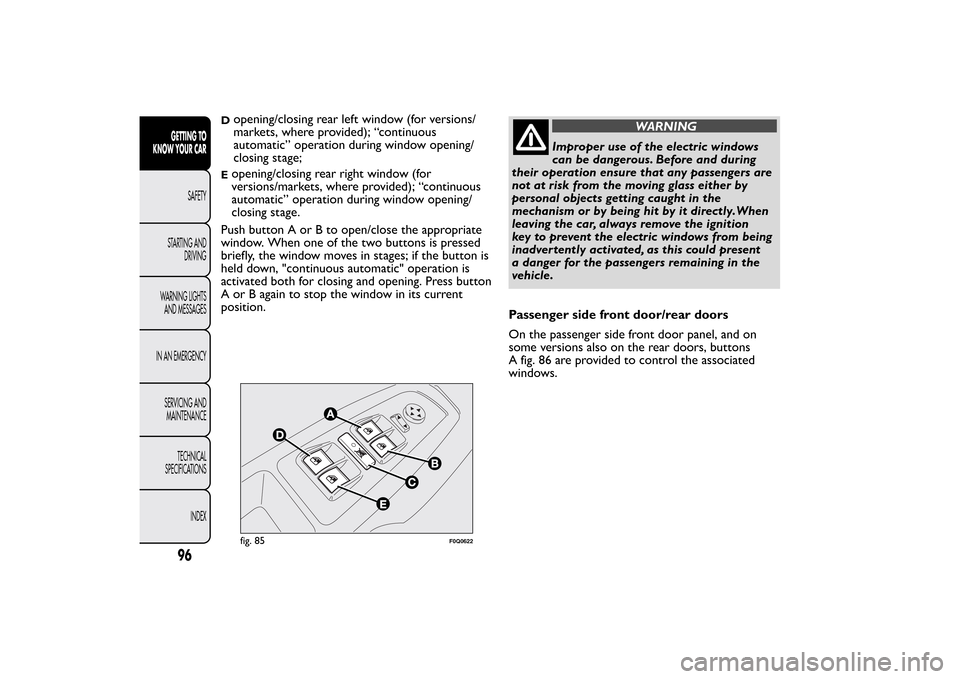 FIAT BRAVO 2013 2.G Owners Manual D
opening/closing rear left window (for versions/
markets, where provided); “continuous
automatic” operation during window opening/
closing stage;
Eopening/closing rear right window (for
versions/ FIAT BRAVO 2013 2.G Owners Manual D
opening/closing rear left window (for versions/
markets, where provided); “continuous
automatic” operation during window opening/
closing stage;
Eopening/closing rear right window (for
versions/
