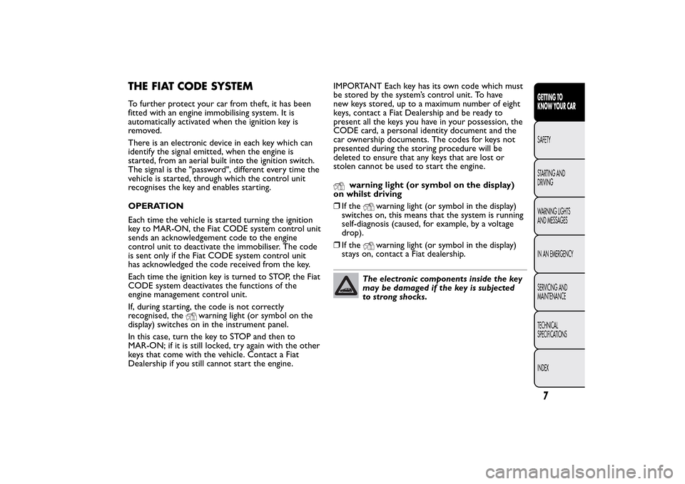 FIAT BRAVO 2014 2.G Owners Manual THE FIAT CODE SYSTEMTo further protect your car from theft, it has been
fitted with an engine immobilising system. It is
automatically activated when the ignition key is
removed.
There is an electroni FIAT BRAVO 2014 2.G Owners Manual THE FIAT CODE SYSTEMTo further protect your car from theft, it has been
fitted with an engine immobilising system. It is
automatically activated when the ignition key is
removed.
There is an electroni