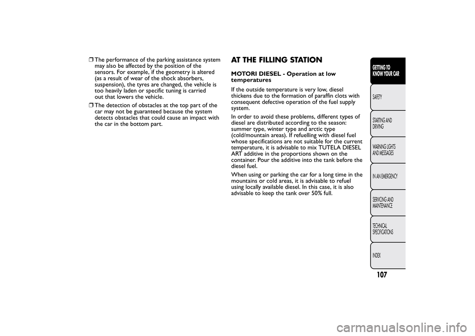 FIAT BRAVO 2014 2.G User Guide ❒The performance of the parking assistance system
may also be affected by the position of the
sensors. For example, if the geometry is altered
(as a result of wear of the shock absorbers,
suspension FIAT BRAVO 2014 2.G User Guide ❒The performance of the parking assistance system
may also be affected by the position of the
sensors. For example, if the geometry is altered
(as a result of wear of the shock absorbers,
suspension