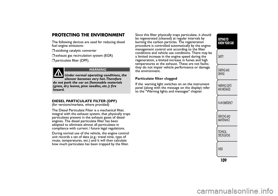 FIAT BRAVO 2014 2.G Owners Manual PROTECTING THE ENVIRONMENTThe following devices are used for reducing diesel
fuel engine emissions:
❒oxidising catalytic converter
❒exhaust gas recirculation system (EGR)
❒particulate filter (DP