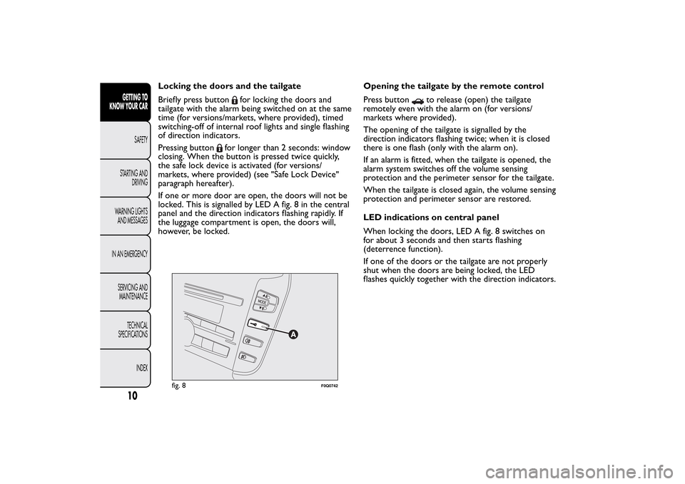 FIAT BRAVO 2014 2.G Owners Manual Locking the doors and the tailgate
Briefly press button
for locking the doors and
tailgate with the alarm being switched on at the same
time (for versions/markets, where provided), timed
switching-off