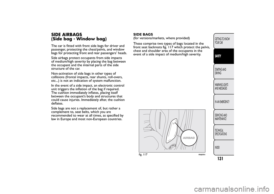 FIAT BRAVO 2014 2.G Owners Manual SIDE AIRBAGS
(Side bag - Window bag)The car is fitted with front side bags for driver and
passenger, protecting the chest/pelvis, and window
bags for protecting front and rear passengers’ heads.
Sid