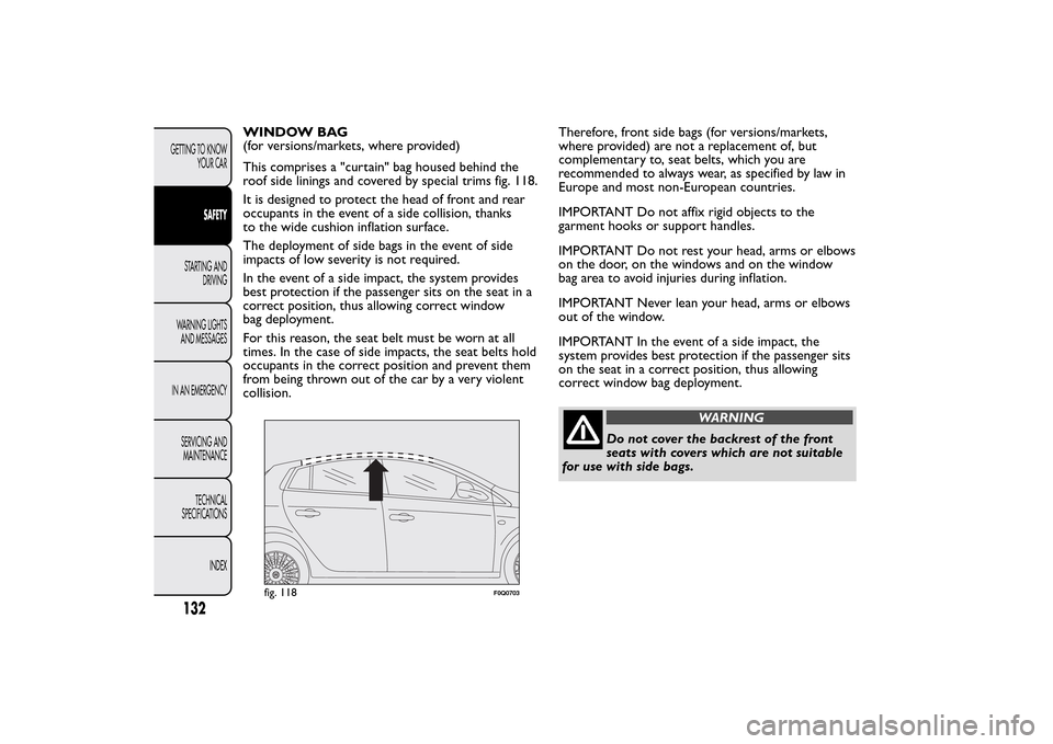FIAT BRAVO 2014 2.G Owners Manual WINDOW BAG
(for versions/markets, where provided)
This comprises a "curtain" bag housed behind the
roof side linings and covered by special trims fig. 118.
It is designed to protect the head of front 