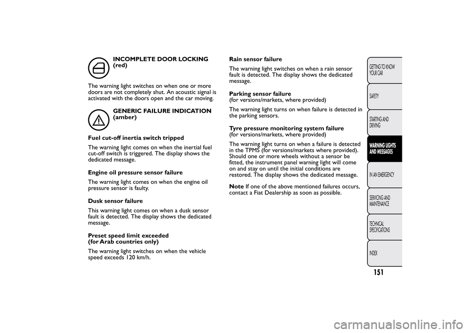 FIAT BRAVO 2014 2.G Owners Manual INCOMPLETE DOOR LOCKING
(red)
The warning light switches on when one or more
doors are not completely shut. An acoustic signal is
activated with the doors open and the car moving.GENERIC FAILURE INDIC