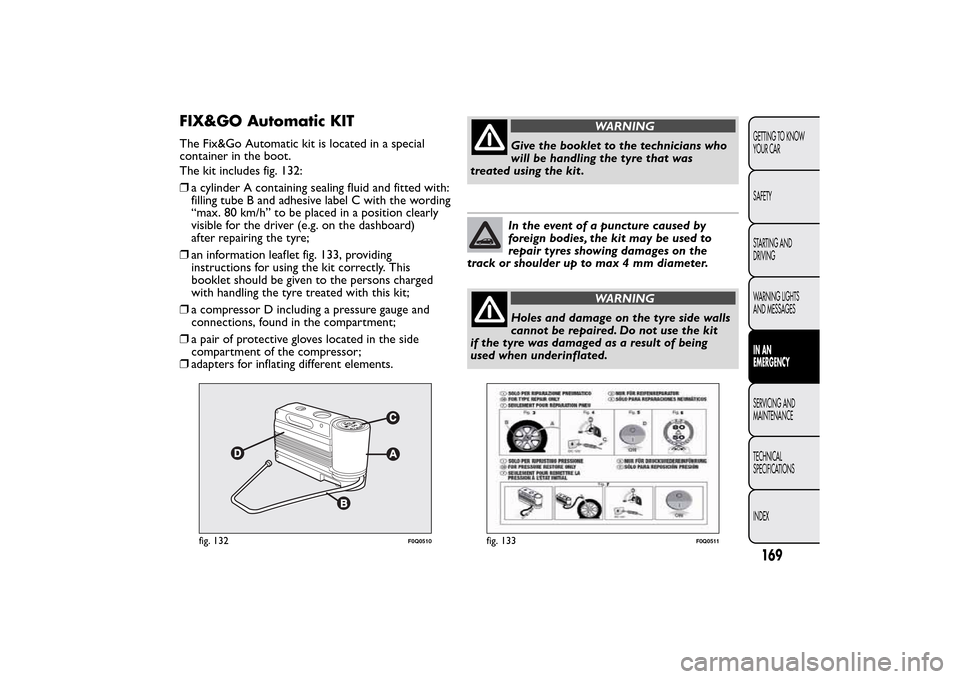 FIAT BRAVO 2014 2.G Owners Manual FIX&GO Automatic KITThe Fix&Go Automatic kit is located in a special
container in the boot.
The kit includes fig. 132:
❒a cylinder A containing sealing fluid and fitted with:
filling tube B and adhe