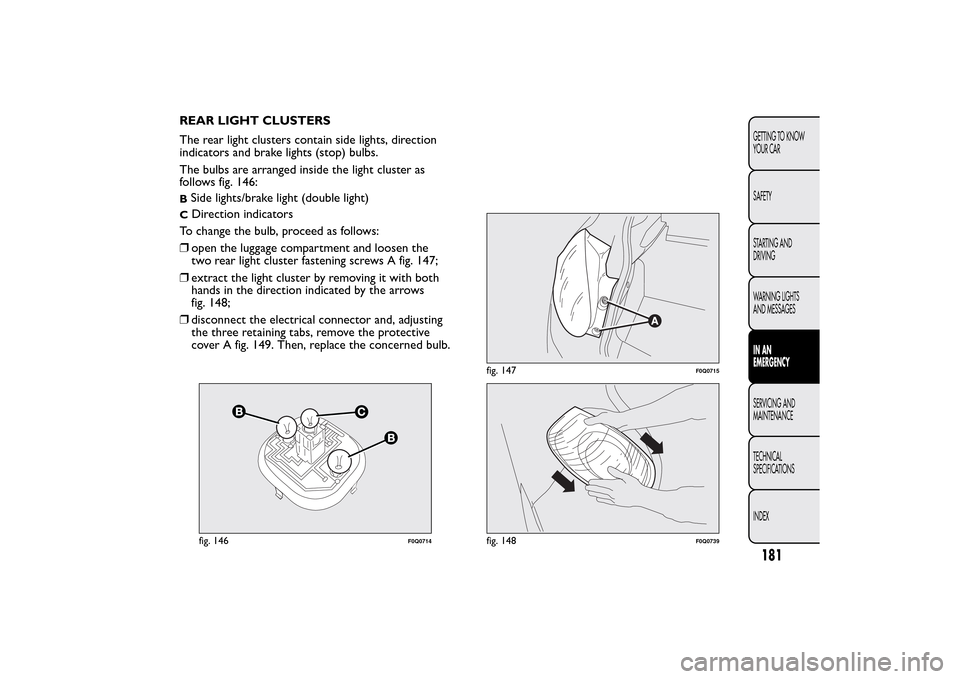 FIAT BRAVO 2014 2.G Owners Manual REAR LIGHT CLUSTERS
The rear light clusters contain side lights, direction
indicators and brake lights (stop) bulbs.
The bulbs are arranged inside the light cluster as
follows fig. 146:BSide lights/br