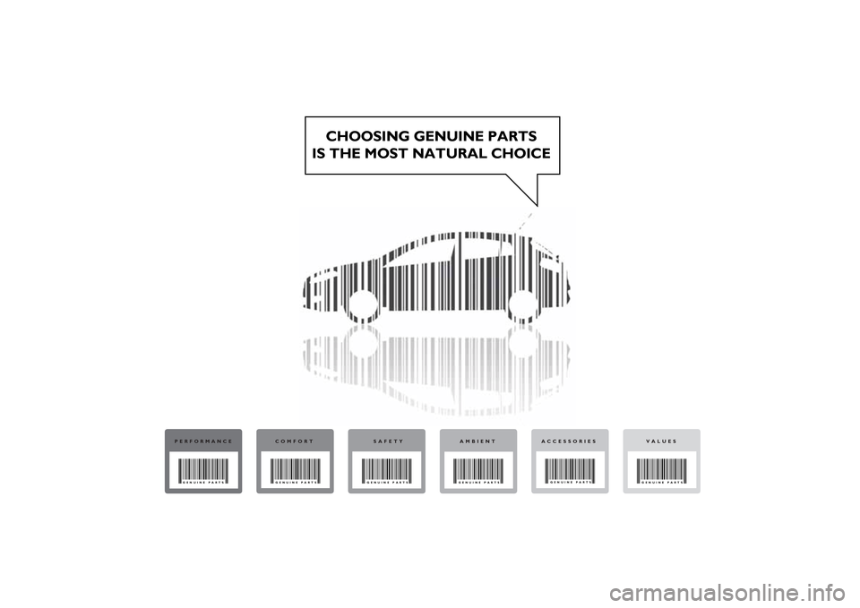 FIAT BRAVO 2014 2.G Owners Manual CHOOSING GENUINE PARTS
IS THE MOST NATURAL CHOICE
PERFORMANCEGENUINE PARTS
COMFORTGENUINE PARTS
SAFETYGENUINE PARTS
AMBIENTGENUINE PARTS
VALUESGENUINE PARTS
ACCESSORIESGENUINE PARTS FIAT BRAVO 2014 2.G Owners Manual CHOOSING GENUINE PARTS
IS THE MOST NATURAL CHOICE
PERFORMANCEGENUINE PARTS
COMFORTGENUINE PARTS
SAFETYGENUINE PARTS
AMBIENTGENUINE PARTS
VALUESGENUINE PARTS
ACCESSORIESGENUINE PARTS
