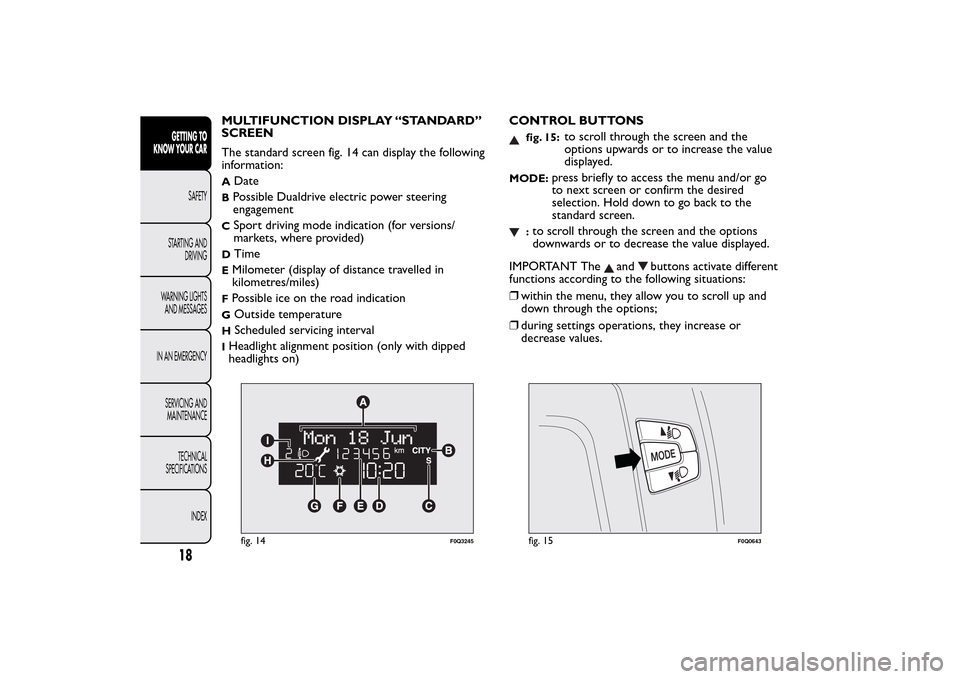 FIAT BRAVO 2014 2.G Owners Manual MULTIFUNCTION DISPLAY “STANDARD”
SCREEN
The standard screen fig. 14 can display the following
information:A
Date
BPossible Dualdrive electric power steering
engagementC
Sport driving mode indicati FIAT BRAVO 2014 2.G Owners Manual MULTIFUNCTION DISPLAY “STANDARD”
SCREEN
The standard screen fig. 14 can display the following
information:A
Date
BPossible Dualdrive electric power steering
engagementC
Sport driving mode indicati