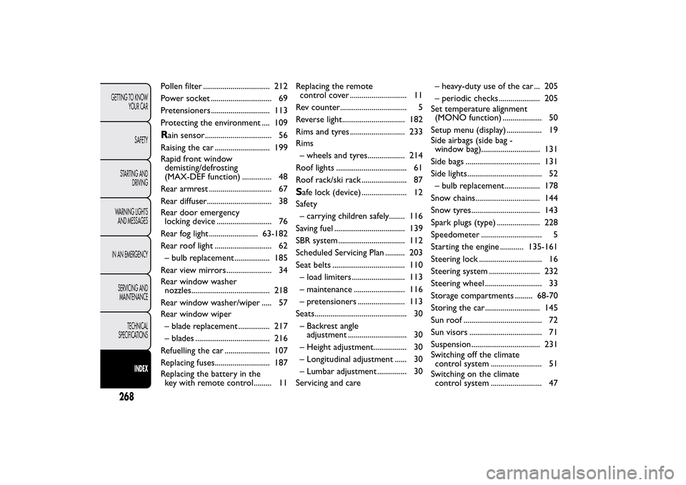 FIAT BRAVO 2014 2.G Owners Manual Pollen filter .................................. 212
Power socket ............................... 69
Pretensioners .............................. 113
Protecting the environment .... 109Rain sensor....