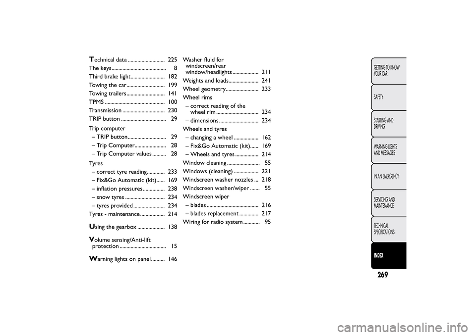 FIAT BRAVO 2014 2.G Owners Manual Technical data ........................... 225
The keys ........................................ 8
Third brake light......................... 182
Towing the car............................ 199
Towing 
