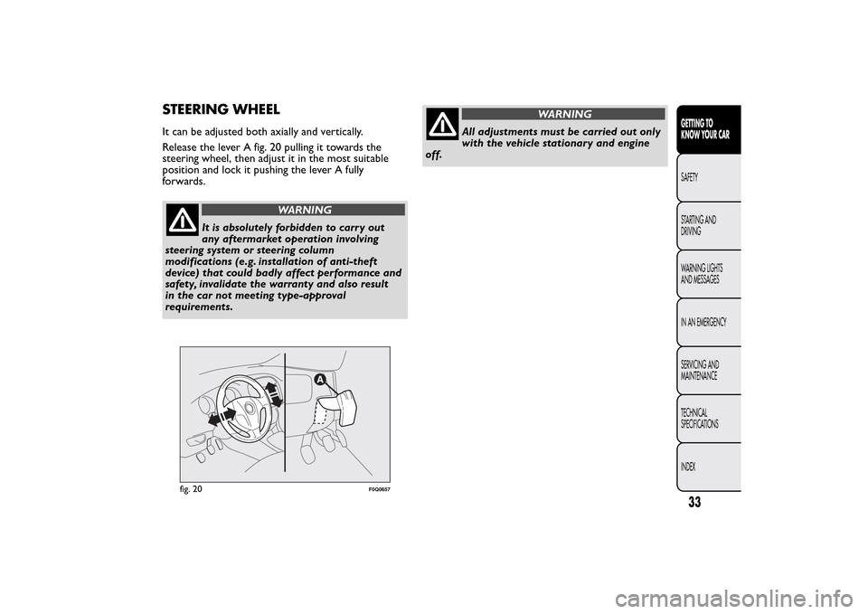 FIAT BRAVO 2014 2.G Owners Guide STEERING WHEELIt can be adjusted both axially and vertically.
Release the lever A fig. 20 pulling it towards the
steering wheel, then adjust it in the most suitable
position and lock it pushing the le