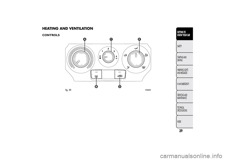 FIAT BRAVO 2014 2.G Service Manual HEATING AND VENTILATIONCONTROLS
fig. 30
F0Q0609
39GETTING TO
KNOW YOUR CARSAFETY
STARTING AND
DRIVING
WARNING LIGHTS
AND MESSAGES
IN AN EMERGENCY
SERVICING AND
MAINTENANCE
TECHNICAL
SPECIFICATIONS
IND FIAT BRAVO 2014 2.G Service Manual HEATING AND VENTILATIONCONTROLS
fig. 30
F0Q0609
39GETTING TO
KNOW YOUR CARSAFETY
STARTING AND
DRIVING
WARNING LIGHTS
AND MESSAGES
IN AN EMERGENCY
SERVICING AND
MAINTENANCE
TECHNICAL
SPECIFICATIONS
IND