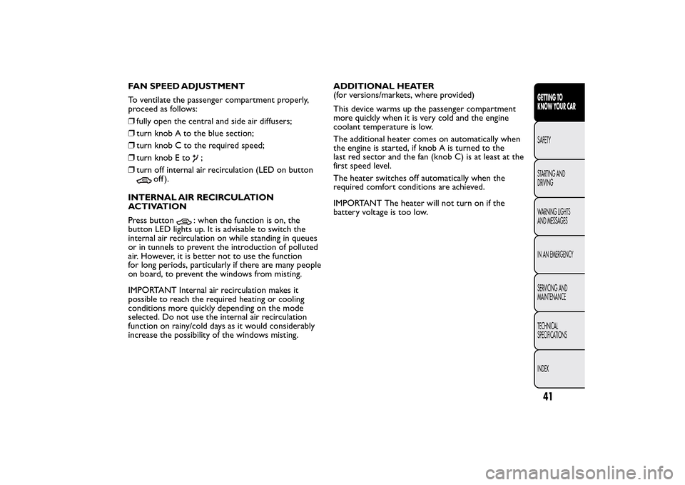 FIAT BRAVO 2014 2.G Owners Manual FAN SPEED ADJUSTMENT
To ventilate the passenger compartment properly,
proceed as follows:
❒fully open the central and side air diffusers;
❒turn knob A to the blue section;
❒turn knob C to the re