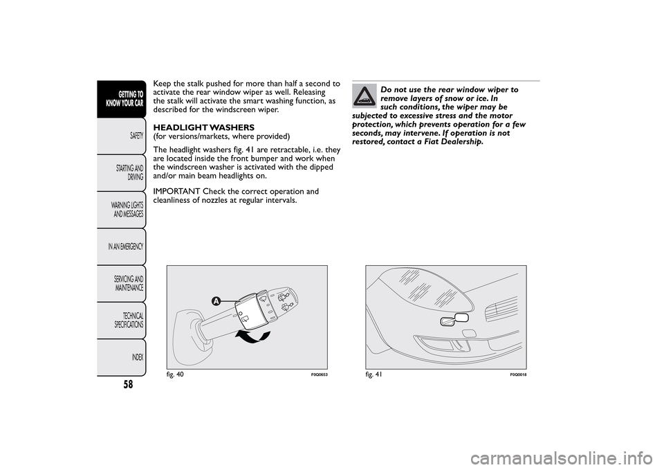 FIAT BRAVO 2014 2.G Repair Manual Keep the stalk pushed for more than half a second to
activate the rear window wiper as well. Releasing
the stalk will activate the smart washing function, as
described for the windscreen wiper.
HEADLI FIAT BRAVO 2014 2.G Repair Manual Keep the stalk pushed for more than half a second to
activate the rear window wiper as well. Releasing
the stalk will activate the smart washing function, as
described for the windscreen wiper.
HEADLI