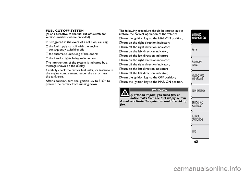 FIAT BRAVO 2014 2.G Repair Manual FUEL CUT-OFF SYSTEM
(as an alternative to the fuel cut-off switch, for
versions/markets where provided)
It is triggered in the event of a collision, causing:
❒the fuel supply cut-off with the engine FIAT BRAVO 2014 2.G Repair Manual FUEL CUT-OFF SYSTEM
(as an alternative to the fuel cut-off switch, for
versions/markets where provided)
It is triggered in the event of a collision, causing:
❒the fuel supply cut-off with the engine