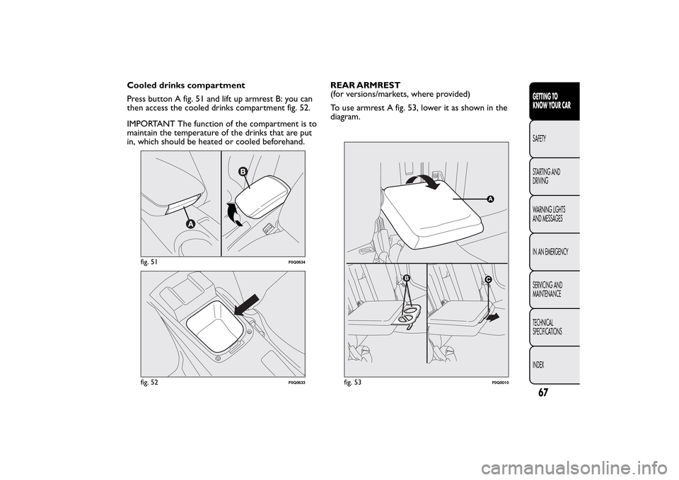 FIAT BRAVO 2014 2.G Manual PDF Cooled drinks compartment
Press button A fig. 51 and lift up armrest B: you can
then access the cooled drinks compartment fig. 52.
IMPORTANT The function of the compartment is to
maintain the temperat FIAT BRAVO 2014 2.G Manual PDF Cooled drinks compartment
Press button A fig. 51 and lift up armrest B: you can
then access the cooled drinks compartment fig. 52.
IMPORTANT The function of the compartment is to
maintain the temperat