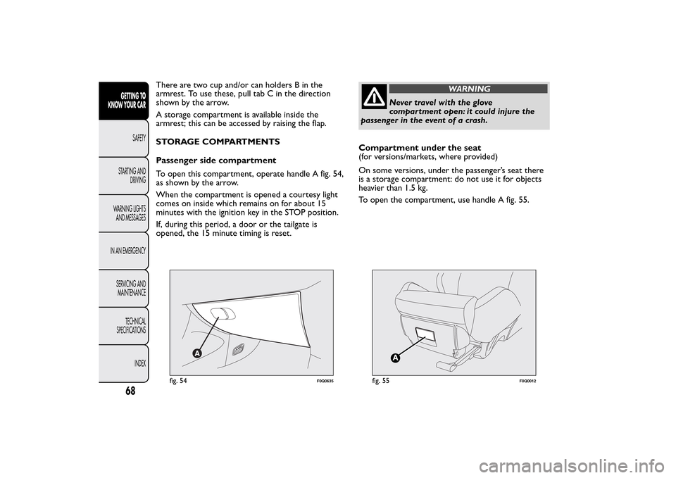 FIAT BRAVO 2014 2.G Manual PDF There are two cup and/or can holders B in the
armrest. To use these, pull tab C in the direction
shown by the arrow.
A storage compartment is available inside the
armrest; this can be accessed by rais FIAT BRAVO 2014 2.G Manual PDF There are two cup and/or can holders B in the
armrest. To use these, pull tab C in the direction
shown by the arrow.
A storage compartment is available inside the
armrest; this can be accessed by rais