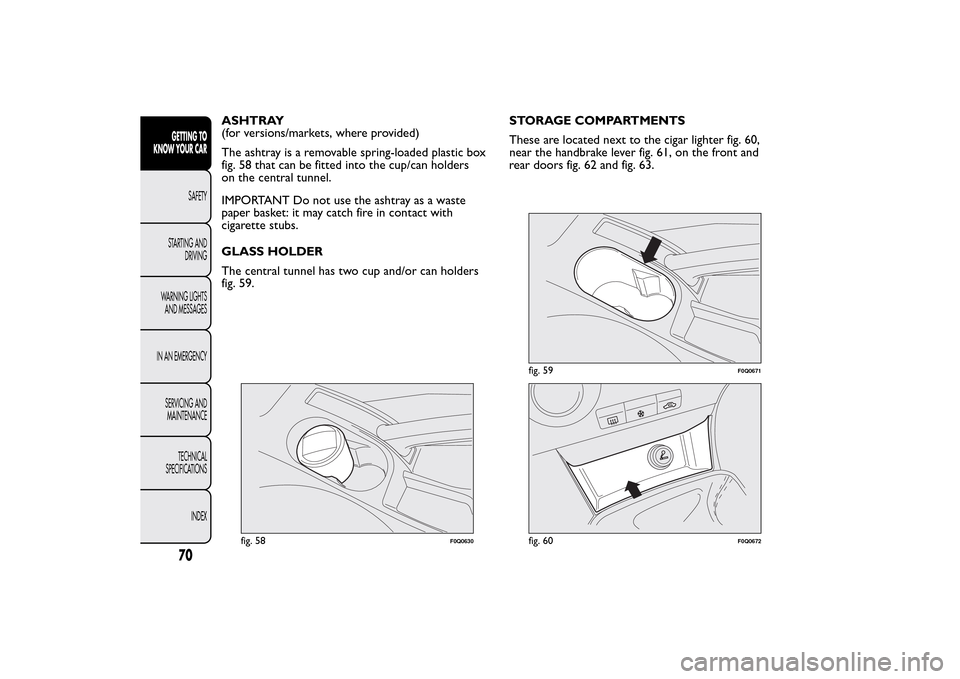 FIAT BRAVO 2014 2.G Manual PDF ASHTRAY
(for versions/markets, where provided)
The ashtray is a removable spring-loaded plastic box
fig. 58 that can be fitted into the cup/can holders
on the central tunnel.
IMPORTANT Do not use the FIAT BRAVO 2014 2.G Manual PDF ASHTRAY
(for versions/markets, where provided)
The ashtray is a removable spring-loaded plastic box
fig. 58 that can be fitted into the cup/can holders
on the central tunnel.
IMPORTANT Do not use the