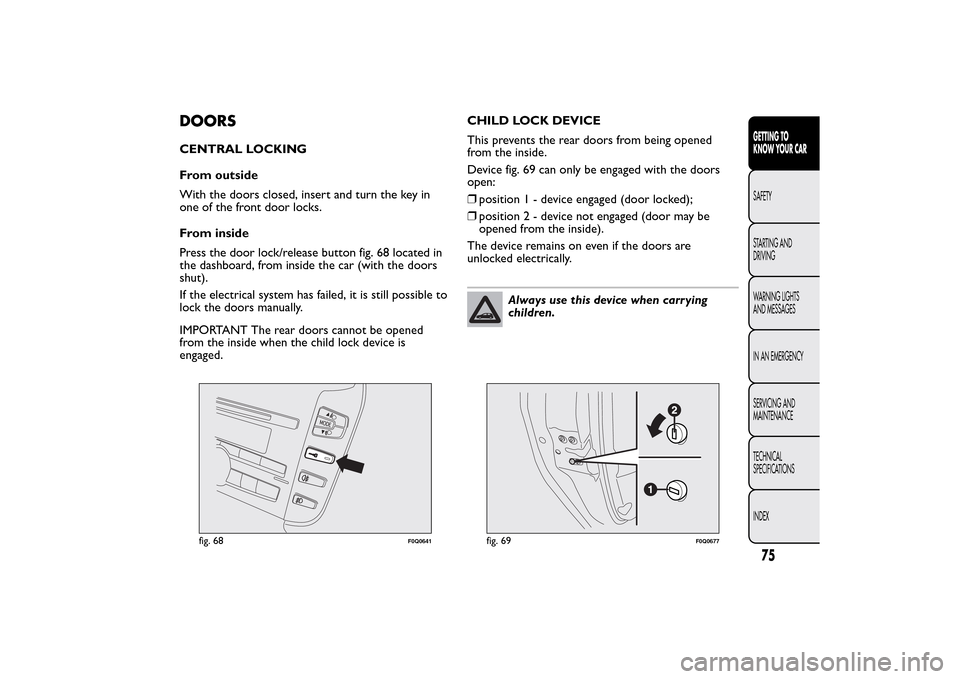 FIAT BRAVO 2014 2.G Manual PDF DOORSCENTRAL LOCKING
From outside
With the doors closed, insert and turn the key in
one of the front door locks.
From inside
Press the door lock/release button fig. 68 located in
the dashboard, from i FIAT BRAVO 2014 2.G Manual PDF DOORSCENTRAL LOCKING
From outside
With the doors closed, insert and turn the key in
one of the front door locks.
From inside
Press the door lock/release button fig. 68 located in
the dashboard, from i