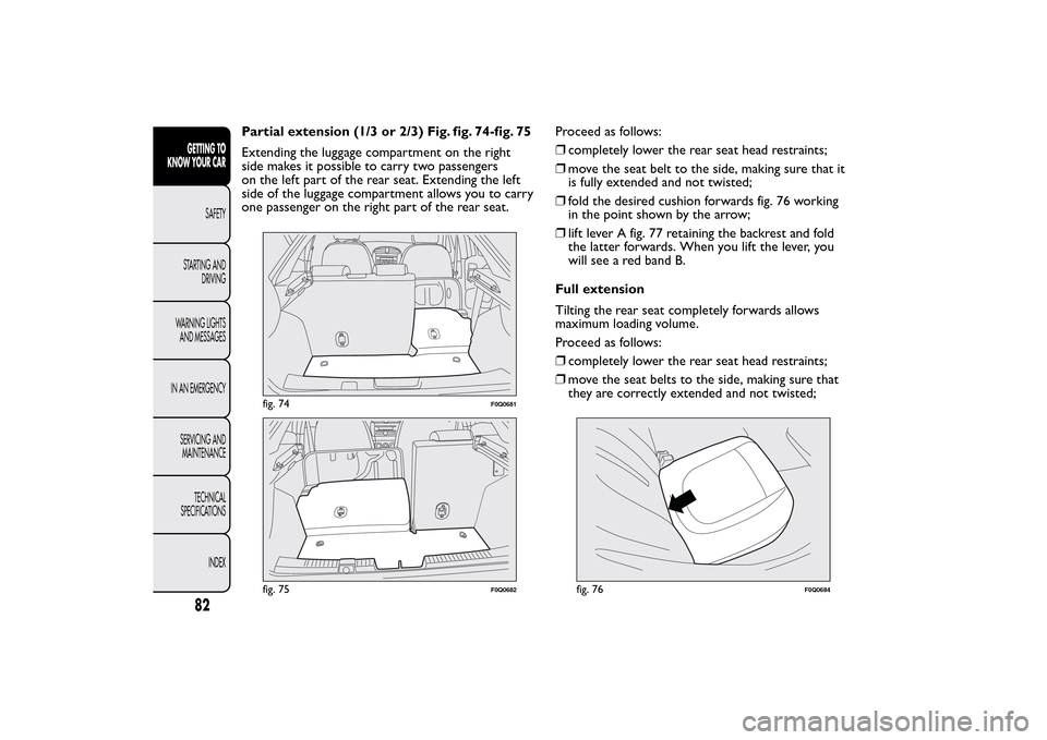 FIAT BRAVO 2014 2.G Manual Online Partial extension (1/3 or 2/3) Fig. fig. 74-fig. 75
Extending the luggage compartment on the right
side makes it possible to carry two passengers
on the left part of the rear seat. Extending the left
