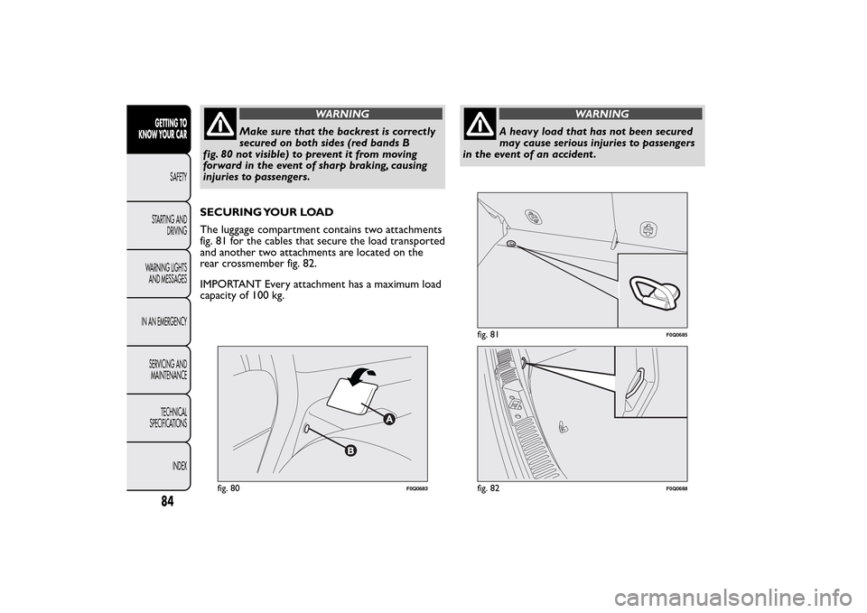 FIAT BRAVO 2014 2.G Owners Manual WARNING
Make sure that the backrest is correctly
secured on both sides (red bands B
fig. 80 not visible) to prevent it from moving
forward in the event of sharp braking, causing
injuries to passengers