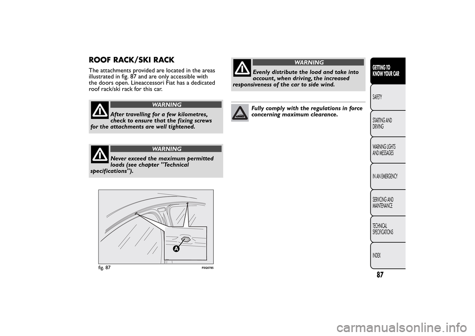 FIAT BRAVO 2014 2.G Owners Manual ROOF RACK/SKI RACKThe attachments provided are located in the areas
illustrated in fig. 87 and are only accessible with
the doors open. Lineaccessori Fiat has a dedicated
roof rack/ski rack for this c FIAT BRAVO 2014 2.G Owners Manual ROOF RACK/SKI RACKThe attachments provided are located in the areas
illustrated in fig. 87 and are only accessible with
the doors open. Lineaccessori Fiat has a dedicated
roof rack/ski rack for this c