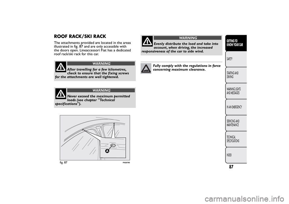 FIAT BRAVO 2014 2.G Owners Manual ROOF RACK/SKI RACKThe attachments provided are located in the areas
illustrated in fig. 87 and are only accessible with
the doors open. Lineaccessori Fiat has a dedicated
roof rack/ski rack for this c