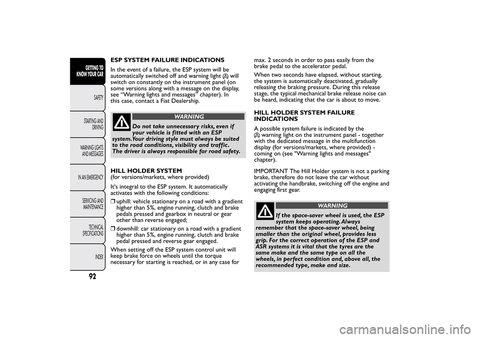 FIAT BRAVO 2014 2.G Owners Manual ESP SYSTEM FAILURE INDICATIONS
In the event of a failure, the ESP system will be
automatically switched off and warning light
will
switch on constantly on the instrument panel (on
some versions along 