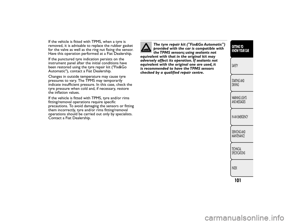 FIAT BRAVO 2015 2.G User Guide If the vehicle is fitted with TPMS, when a tyre is
removed, it is advisable to replace the rubber gasket
for the valve as well as the ring nut fixing the sensor.
Have this operation performed at a Fia FIAT BRAVO 2015 2.G User Guide If the vehicle is fitted with TPMS, when a tyre is
removed, it is advisable to replace the rubber gasket
for the valve as well as the ring nut fixing the sensor.
Have this operation performed at a Fia