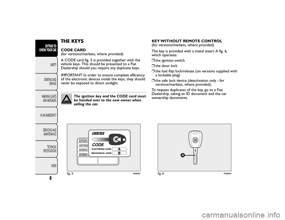 FIAT BRAVO 2015 2.G User Guide THE KEYSCODE CARD
(for versions/markets, where provided)
A CODE card fig. 5 is provided together with the
vehicle keys. This should be presented to a Fiat
Dealership should you require any duplicate k FIAT BRAVO 2015 2.G User Guide THE KEYSCODE CARD
(for versions/markets, where provided)
A CODE card fig. 5 is provided together with the
vehicle keys. This should be presented to a Fiat
Dealership should you require any duplicate k
