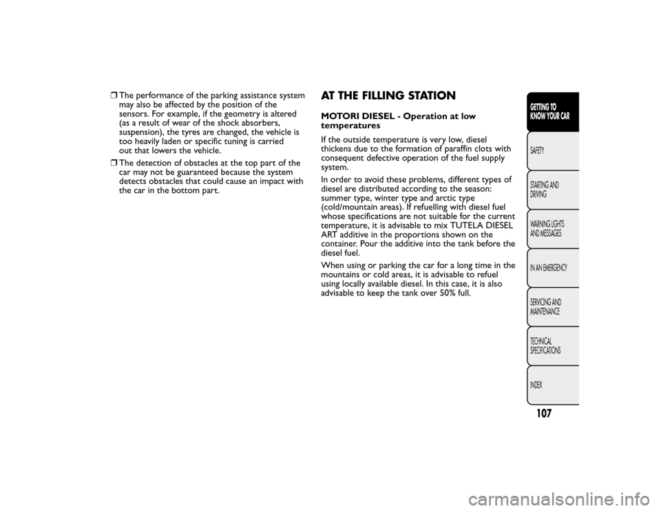 FIAT BRAVO 2015 2.G User Guide ❒The performance of the parking assistance system
may also be affected by the position of the
sensors. For example, if the geometry is altered
(as a result of wear of the shock absorbers,
suspension FIAT BRAVO 2015 2.G User Guide ❒The performance of the parking assistance system
may also be affected by the position of the
sensors. For example, if the geometry is altered
(as a result of wear of the shock absorbers,
suspension